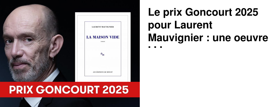 Le prix Goncourt 2025 pour Laurent Mauvignier : une oeuvre essentielle, une carri�re couronn�e